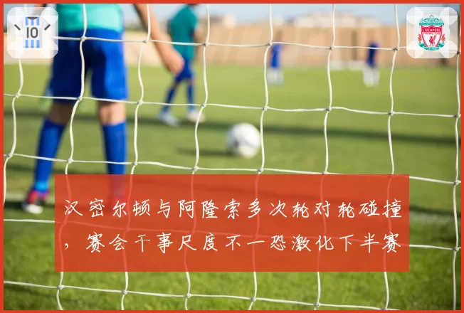 汉密尔顿与阿隆索多次轮对轮碰撞，赛会干事尺度不一恐激化下半赛季竞争
