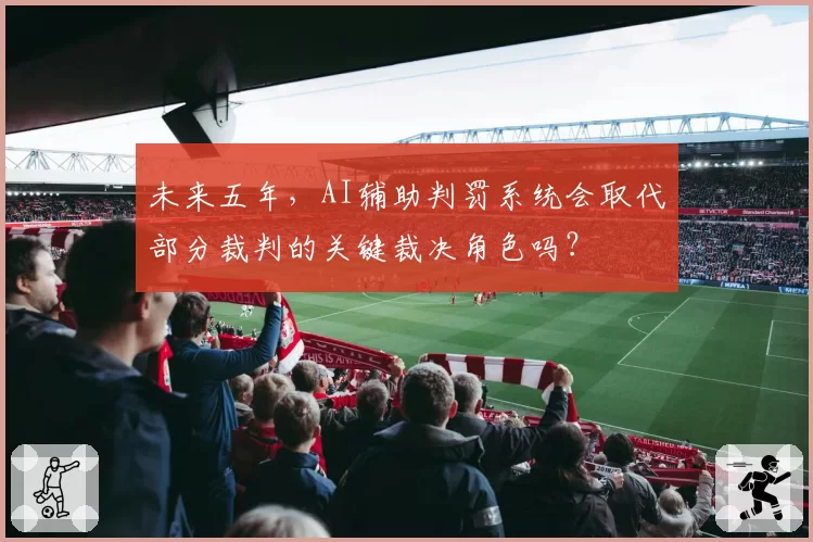 未来五年，AI辅助判罚系统会取代部分裁判的关键裁决角色吗？