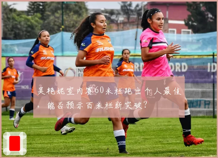 吴艳妮室内赛60米栏跑出个人最佳，能否预示百米栏新突破？