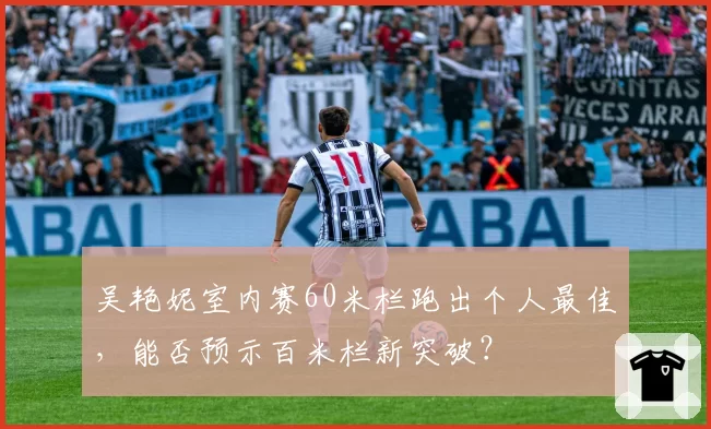 吴艳妮室内赛60米栏跑出个人最佳，能否预示百米栏新突破？