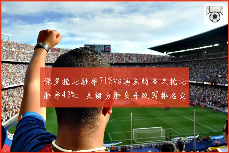 保罗抢七胜率71%vs迪米特洛夫抢七胜率43%：关键分胜负手改写排名走势