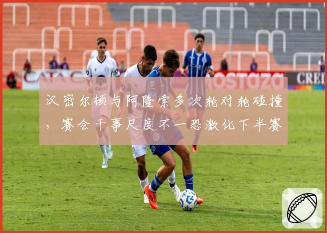 汉密尔顿与阿隆索多次轮对轮碰撞，赛会干事尺度不一恐激化下半赛季竞争