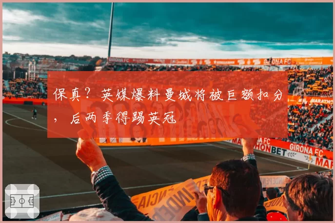 保真？英媒爆料曼城将被巨额扣分，后两季得踢英冠